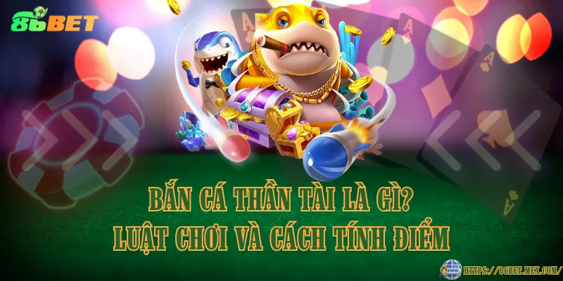 Bắn cá thần tài là gì? Luật chơi và cách tính điểm