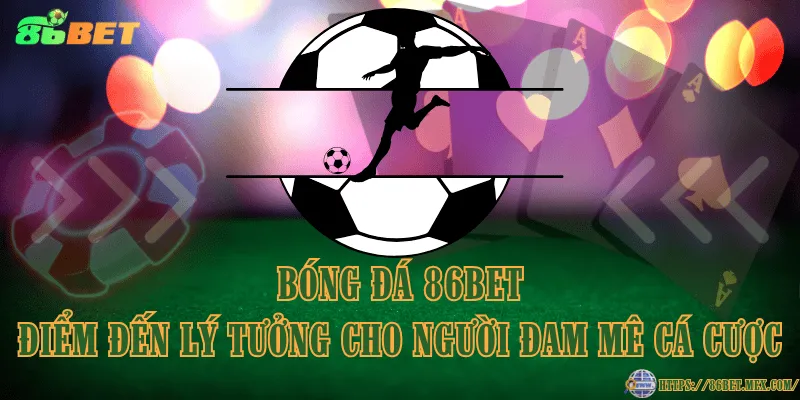 Bóng đá 86BET – Điểm đến lý tưởng cho người đam mê cá cược Bóng đá 86BET – Điểm đến lý tưởng cho người đam mê cá cược