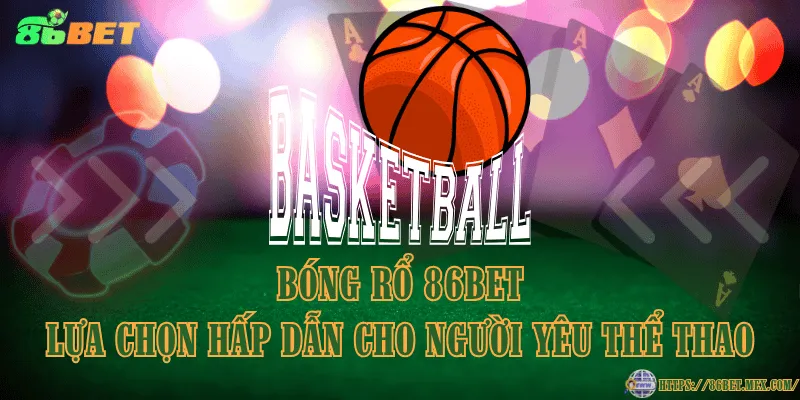 Bóng rổ 86BET – Lựa chọn hấp dẫn cho người yêu thể thao Bóng rổ 86BET – Lựa chọn hấp dẫn cho người yêu thể thao