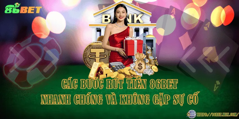 Rút Tiền 86BET - Cách Đưa Tiền Về Ví Nhanh Chóng, Đơn Giản Các bước Rút tiền 86BET nhanh chóng và không gặp sự cố