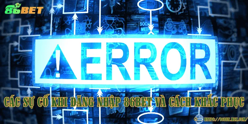Đăng Nhập 86BET - Hướng Dẫn Truy Cập Nhanh Và An Toàn Các sự cố khi đăng nhập 86BET và cách khắc phục