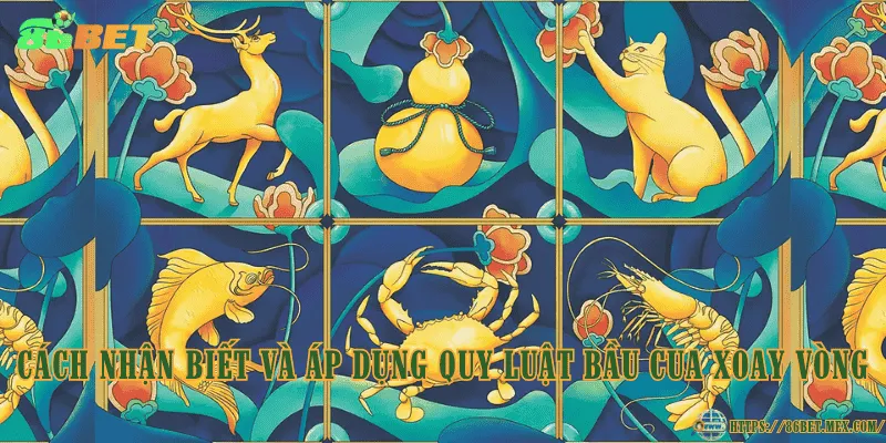 Quy luật Bầu Cua xoay vòng là gì? Cách nhận biết và áp dụng Cách nhận biết và áp dụng quy luật Bầu Cua xoay vòng