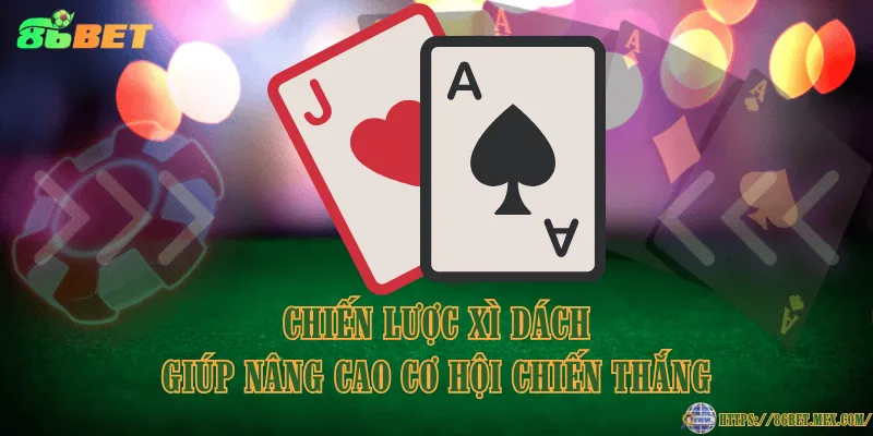 Chiến lược Xì Dách giúp nâng cao cơ hội chiến thắng Chiến lược Xì Dách giúp nâng cao cơ hội chiến thắng