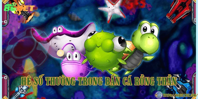 Bắn cá Rồng Thần – Trò chơi săn cá đổi thưởng đầy hấp dẫn Hệ số thưởng trong bắn cá Rồng Thần