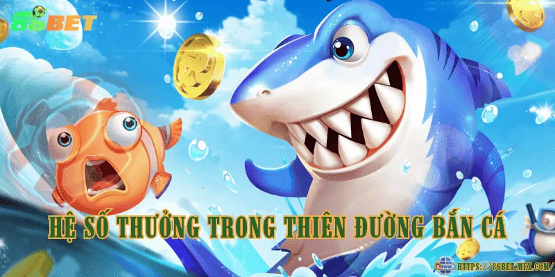 Thiên Đường Bắn Cá – Tìm hiểu luật chơi và cách tính phần thưởng Hệ số thưởng trong Thiên Đường Bắn Cá