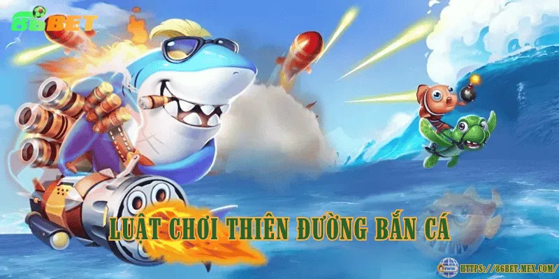 Thiên Đường Bắn Cá – Tìm hiểu luật chơi và cách tính phần thưởng Luật chơi Thiên Đường Bắn Cá