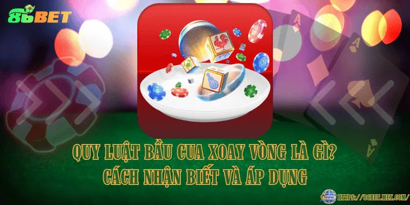 Quy luật Bầu Cua xoay vòng là gì? Cách nhận biết và áp dụng Quy luật Bầu Cua xoay vòng là gì? Cách nhận biết và áp dụng