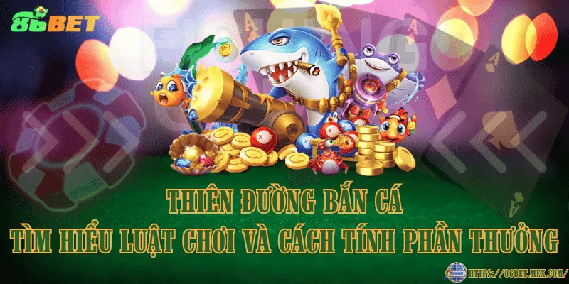 Thiên Đường Bắn Cá – Tìm hiểu luật chơi và cách tính phần thưởng Thiên Đường Bắn Cá – Tìm hiểu luật chơi và cách tính phần thưởng