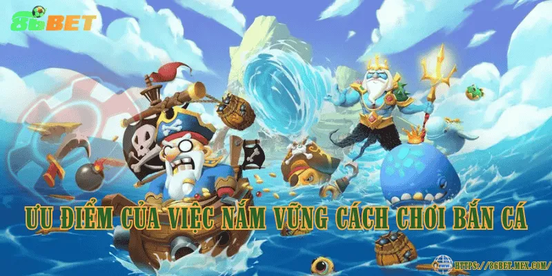 Cách chơi bắn cá cơ bản cho người mới bắt đầu Ưu điểm của việc nắm vững cách chơi bắn cá