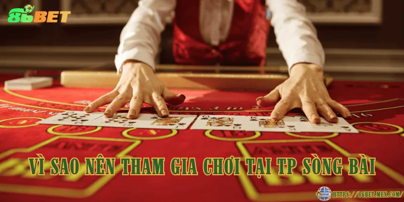 Vì sao nên tham gia chơi tại TP sòng bài