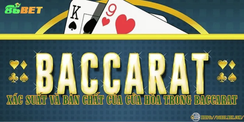 Cách bắt hòa Baccarat chuẩn xác và mẹo đặt cược hiệu quả Xác suất và bản chất của cửa hòa trong Baccarat
